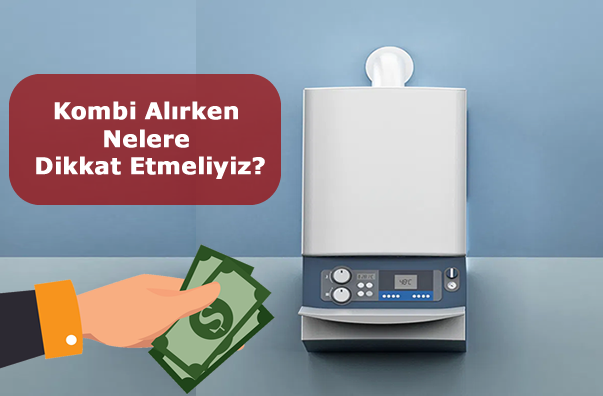 Kombi Alırken Dikkat Edilmesi Gerekenler